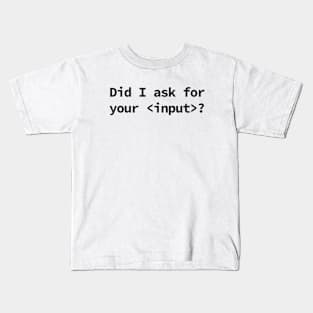 Did I Ask for Your input coding humor Kids T-Shirt